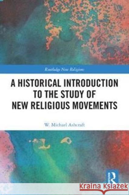 A Historical Introduction to the Study of New Religious Movements W. Michael Ashcraft 9781138059887 Routledge - książka