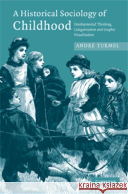 A Historical Sociology of Childhood: Developmental Thinking, Categorization and Graphic Visualization Turmel, André 9780521879774 Cambridge University Press - książka