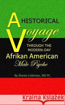 A Historical Voyage Through The Modern-Day Afrikan American Male Psyche Coleman, Shawn 9781725163966 Createspace Independent Publishing Platform - książka