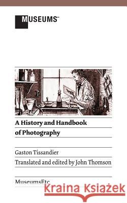 A History and Handbook of Photography Gaston Tissandier John Thomson 9781907697821 Museumsetc - książka