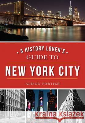 A History Lover's Guide to New York City Alison Fortier 9781467119030 History Press (SC) - książka