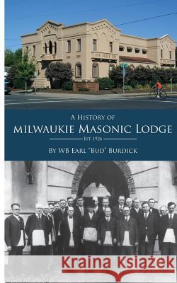 A History Milwaukie of Masonic Lodge Wb Earl Bud Burdic 9781477557785 Createspace - książka
