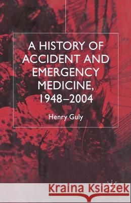 A History of Accident and Emergency Medicine, 1948-2004 H. Guly   9781349524204 Palgrave Macmillan - książka