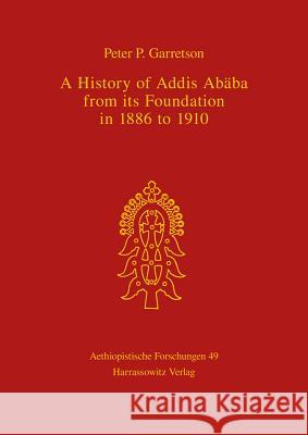 A History of Addis Ababa from Its Foundation in 1886 to 1910 Garretson, Peter P. 9783447040600 Harrassowitz - książka