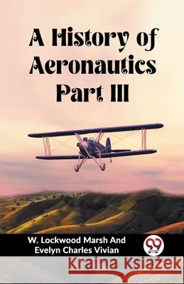 A History of Aeronautics Part III W. Lockwood Marsh and Evelyn Vivian 9789362762337 Double 9 Books - książka