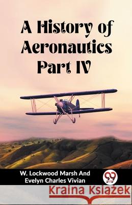 A History of Aeronautics Part IV W. Lockwood Marsh and Evelyn Vivian 9789362763235 Double 9 Books - książka