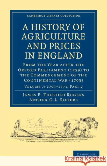 A History of Agriculture and Prices in England: From the Year After the Oxford Parliament (1259) to the Commencement of the Continental War (1793) Rogers, James E. Thorold 9781108036580 Cambridge University Press - książka