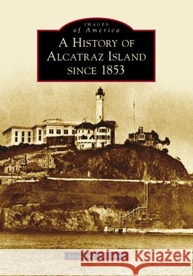 A History of Alcatraz Island Since 1853 Gregory L. Wellman 9781467108577 Arcadia Publishing (SC) - książka