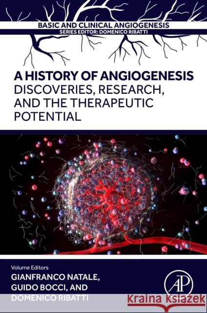 A History of Angiogenesis: Discoveries, Research and the Therapeutic Potential Gianfranco Natale Guido Bocci Domenico Ribatti 9780443139796 Academic Press - książka