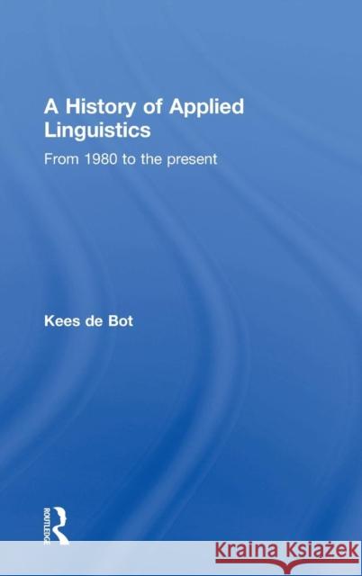 A History of Applied Linguistics: From 1980 to the Present de Bot, Kees 9781138820654 Routledge - książka