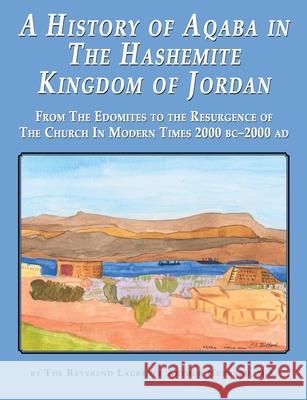 A History of Aqaba in The Hashemite Kingdom of Jordan: From The Edomites to the Resurgence of The Church In Modern Times 2000 BC-2000 AD Laurence Hubbard 9781789631265 Choir Press - książka