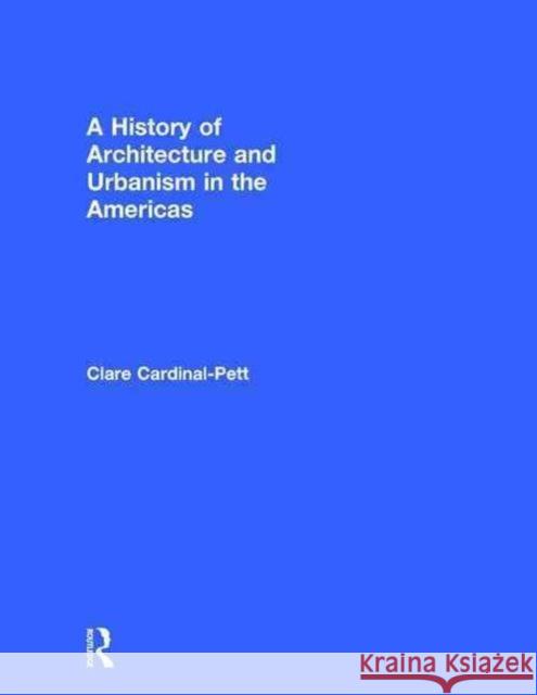 A History of Architecture and Urbanism in the Americas Clare Cardinal-Pett 9780415534925 Routledge - książka