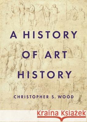 A History of Art History Christopher Wood 9780691156521 Princeton University Press - książka