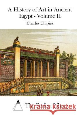 A History of Art in Ancient Egypt - Volume II Charles Chipiez The Perfect Library 9781511447041 Createspace - książka