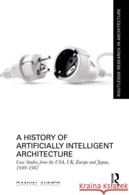 A History of Artificially Intelligent Architecture Danyal Ahmed 9781032504049 Taylor & Francis Ltd - książka