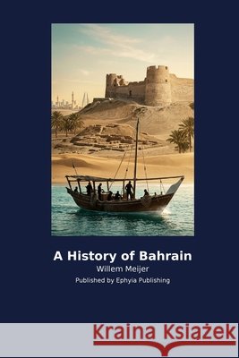 A History of Bahrain Meijer, Willem 9798256040499 Ephyia Publishing - książka