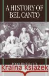 A History of Bel Canto Rodolfo Celletti Frederick Fuller 9780198166412 Oxford University Press