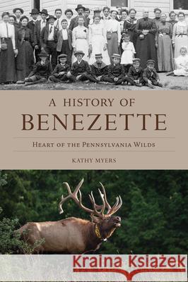 A History of Benezette: Heart of the Pennsylvania Wilds Kathy Myers 9781467157230 History Press - książka