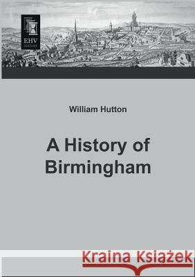 A History of Birmingham William Hutton (College of William and Mary, Virginia) 9783955642600 Ehv-History - książka