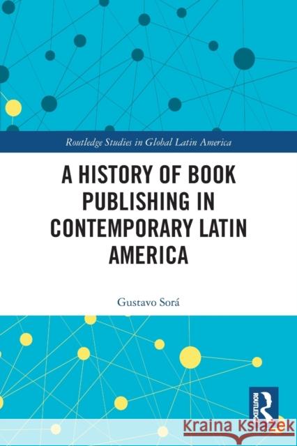 A History of Book Publishing in Contemporary Latin America Gustavo Sora 9780367509910 Taylor & Francis Ltd - książka
