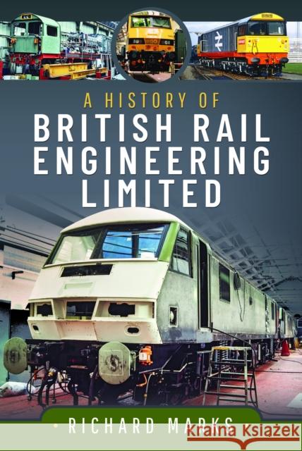 A History of British Rail Engineering Limited Richard Marks 9781399066358 Pen & Sword Books Ltd - książka