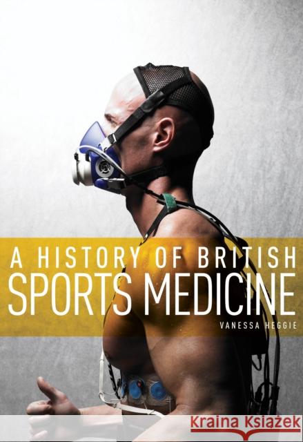 A History of British Sports Medicine Vanessa Heggie 9780719082610 Manchester University Press - książka