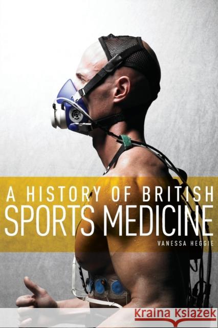 A History of British Sports Medicine Vanessa Heggie 9780719091285 Manchester University Press - książka