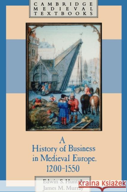 A History of Business in Medieval Europe, 1200-1550 Edwin S. Hunt James Murray James M. Murray 9780521499231 Cambridge University Press - książka