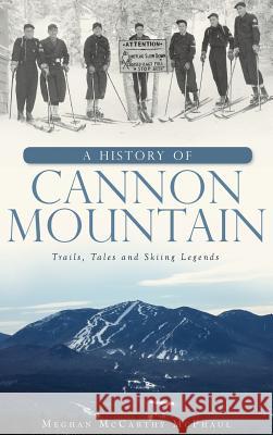 A History of Cannon Mountain: Trails, Tales, and Ski Legends Meghan McCarthy McPhaul 9781540205087 History Press Library Editions - książka