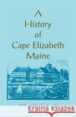 A History of Cape Elizabeth, Maine Dr William B Jordan 9781556130434 Heritage Books - książka