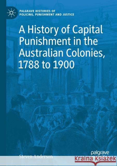 A History of Capital Punishment in the Australian Colonies, 1788 to 1900 Steven Anderson 9783030537692 Palgrave MacMillan - książka