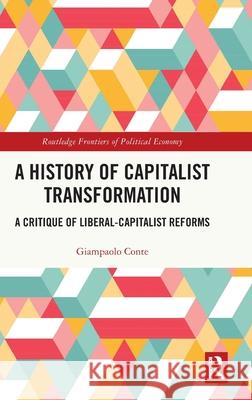 A History of Capitalist Transformation: A Critique of Liberal-Capitalist Reforms Giampaolo Conte 9781032579634 Routledge - książka