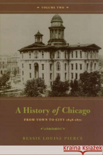 A History of Chicago, Volume II: From Town to City 1848-1871 Bessie Louise Pierce 9780226668406 University of Chicago Press - książka