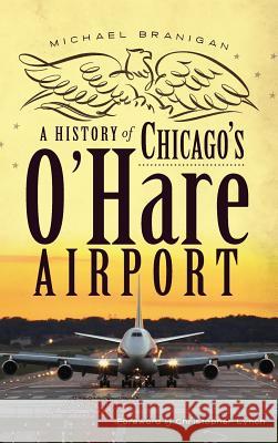 A History of Chicago's O'Hare Airport Michael Branigan Christopher Lynch 9781540206466 History Press Library Editions - książka