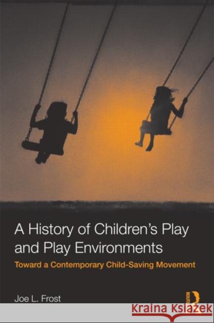 A History of Children's Play and Play Environments: Toward a Contemporary Child-Saving Movement Frost, Joe L. 9780415806206  - książka