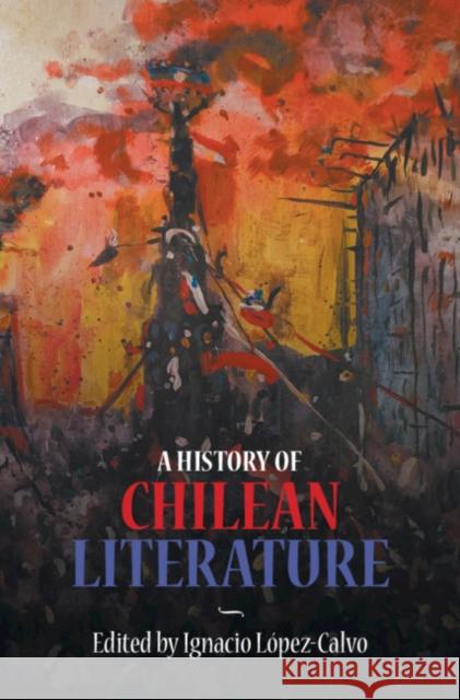 A History of Chilean Literature Ignacio López-Calvo 9781108487375 Cambridge University Press - książka