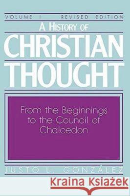 A History of Christian Thought Volume I: From the Beginnings to the Council of Chalcedon Gonzalez, Justo L. 9780687171828 Abingdon Press - książka