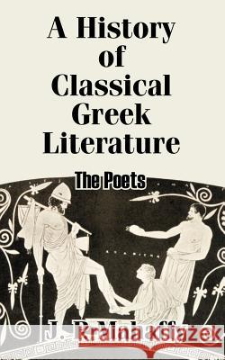 A History of Classical Greek Literature: The Poets Mahaffy, John Pentland 9781410206848 University Press of the Pacific - książka