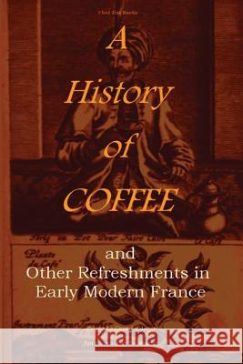 A History of Coffee: and Other Refreshments in Early Modern France Chevallier, Jim 9781500389192 Createspace - książka