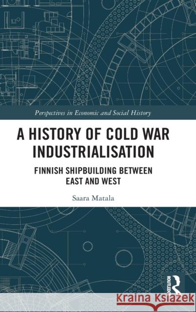 A History of Cold War Industrialisation: Finnish Shipbuilding between East and West Matala, Saara 9780367482497 Routledge - książka