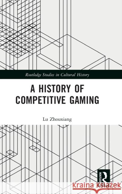 A History of Competitive Gaming Lu Zhouxiang 9780367559618 Routledge - książka