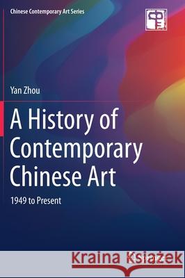 A History of Contemporary Chinese Art: 1949 to Present Zhou, Yan 9789811511400 Springer - książka