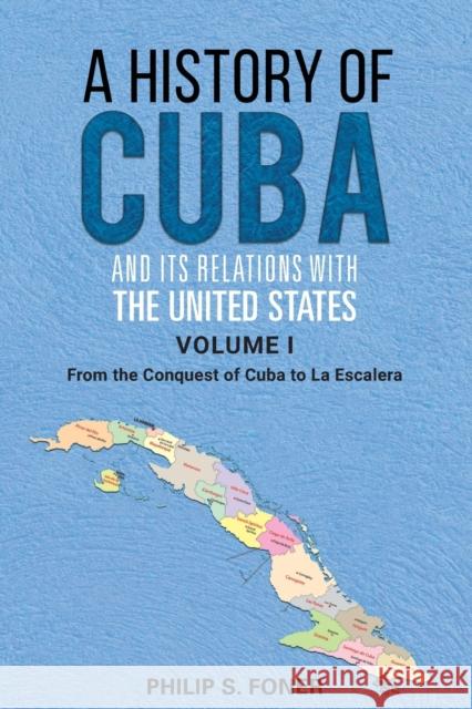 A History of Cuba and its Relations with the United States, Vol 1 1492-1845: From the Conquest of Cuba to La Escalera Phillip Sheldon Foner 9780717808601 International Publishers Co Inc.,U.S. - książka