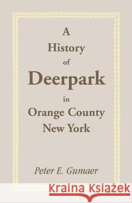 A History of Deerpark in Orange County, New York Peter E. Gumaer 9780788400827 Heritage Books - książka