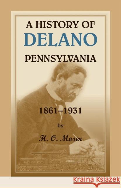 A History of Delano, Pennsylvania H O Moser 9780788428371 Heritage Books - książka