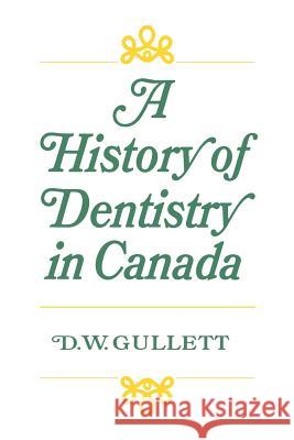 A History of Dentistry in Canada Donald W. Gullett 9781487599393 University of Toronto Press, Scholarly Publis - książka