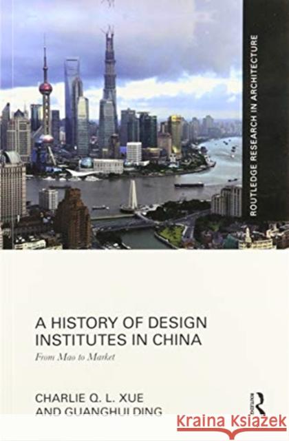 A History of Design Institutes in China: From Mao to Market Charlie Q. L. Xue Guanghui Ding 9780367502638 Routledge - książka