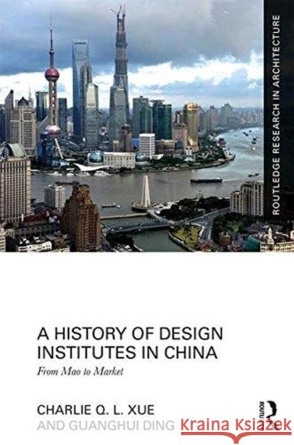 A History of Design Institutes in China: From Mao to Market Charlie Q. L. Xue Guanghui Ding 9781138562332 Routledge - książka