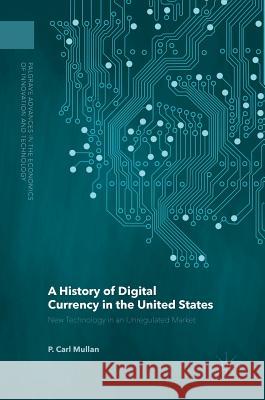 A History of Digital Currency in the United States: New Technology in an Unregulated Market Mullan, P. Carl 9781137568694 Palgrave MacMillan - książka