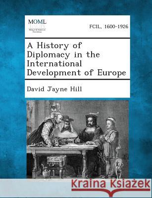 A History of Diplomacy in the International Development of Europe David Jayne Hill 9781289340940 Gale, Making of Modern Law - książka